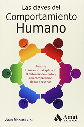 Las claves del comportamiento humano: Análisis transaccional aplicado al autoconocimiento y a la comprensión de las personas (AMAT)