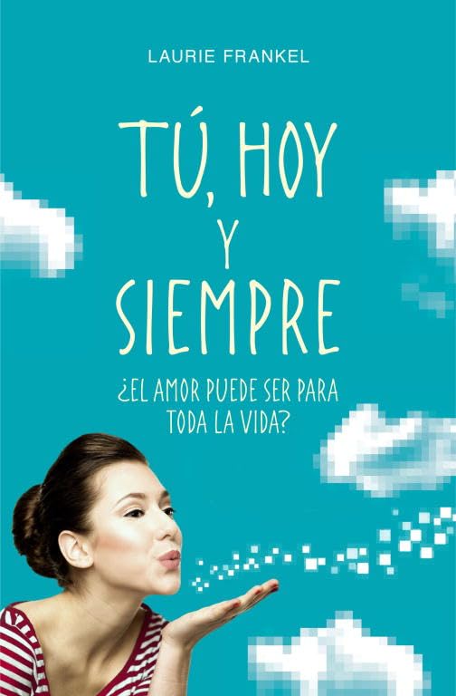 Tú, hoy y siempre: ¿El amor puede ser para toda la vida? (Grijalbo Narrativa)