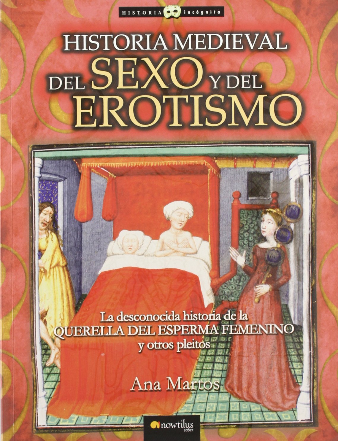 Historia medieval del sexo y del erotismo: La desconocida historia de la querella del esperma femenino y otros pleitos. (Historia Incógnita)