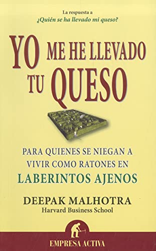 Yo me he llevado tu queso: Para quienes se niegan a vivir como ratones en laberintos ajenos (Narrativa empresarial)