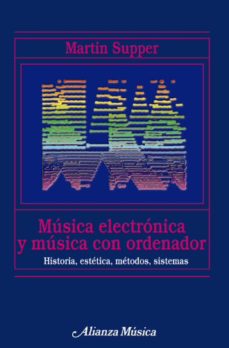Música electrónica y música con ordenador: Historia, estética, métodos, sistemas (Alianza música (AM))