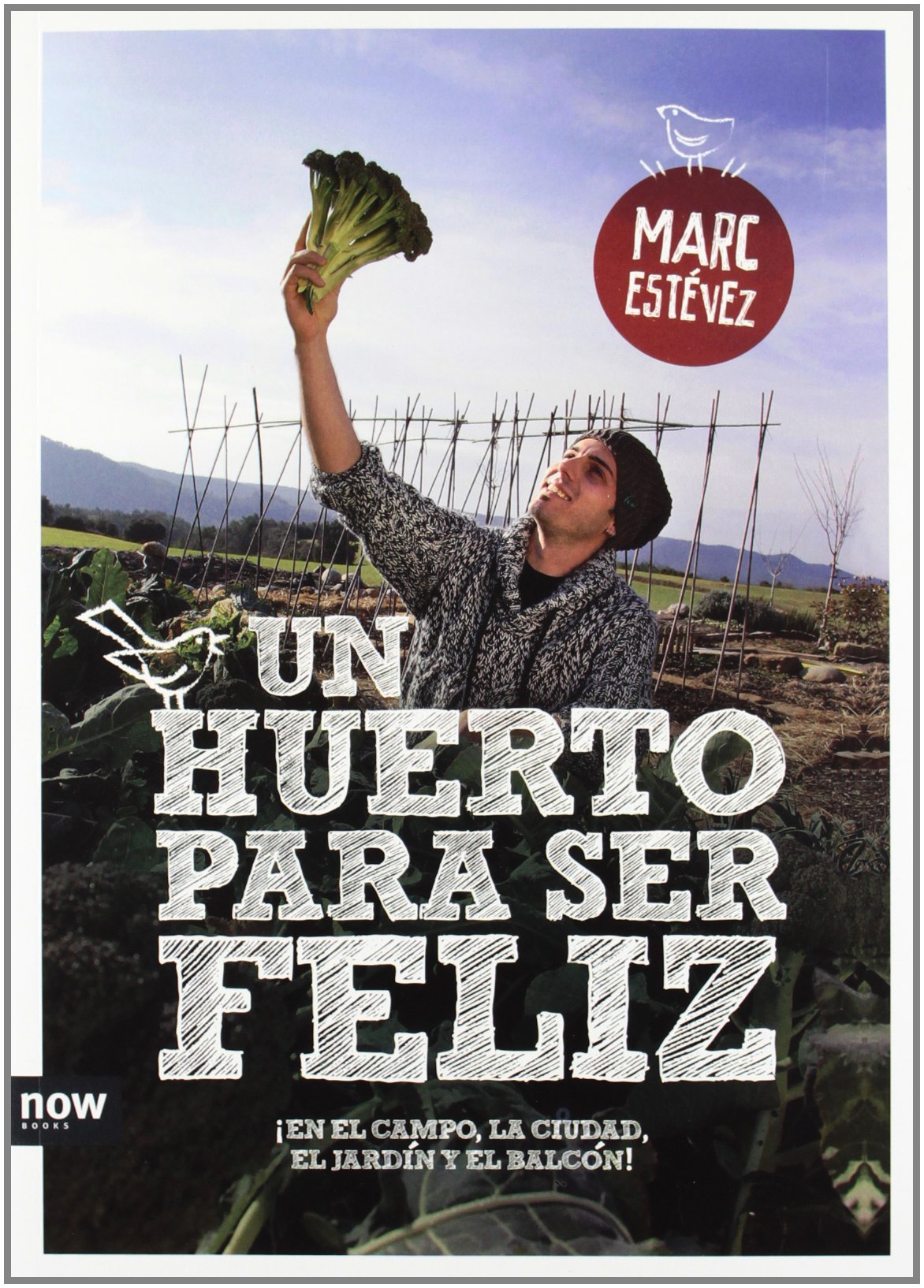 Un Huerto Para Ser Feliz. ¡En El Campo, La Ciudad, El Jardín Y El Balcón! (FUERA DE COLECCION)
