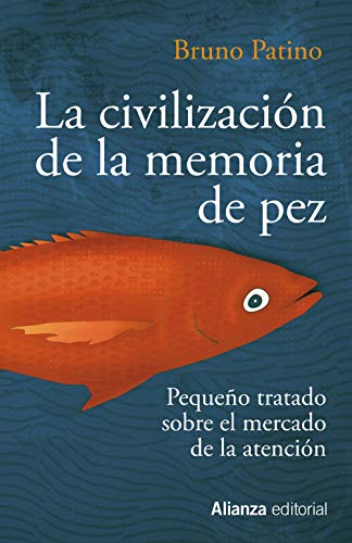 La civilización de la memoria de pez: Pequeño tratado sobre el mercado de la atención (Alianza Ensayo)