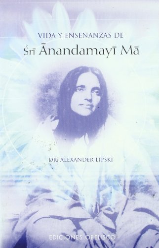 Vida y enseñanzas de Sri Anandamayi Ma (METAFÍSICA Y ESPIRITUALIDAD)