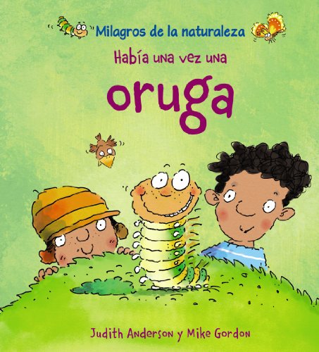 Había una vez una oruga: Habia UNA Vez UNA Oruga (OCIO Y CONOCIMIENTOS - Milagros de la Naturaleza)