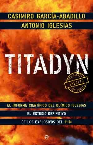 Titadyn: El Informe Cientifico del Quimico Iglesias: El Estudio Definitivo de Los Explosivos del 11-M