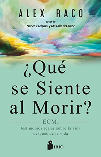 ¿QUÉ SE SIENTE AL MORIR?: ECM: testimonios reales sobre la vida después de la vida (SIN COLECCION)