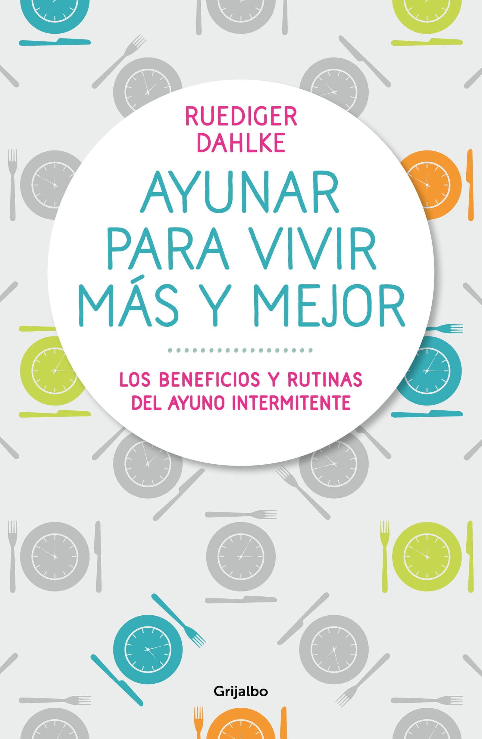 Ayunar para vivir más y mejor: Los beneficios y rutinas del ayuno intermitente (Bienestar, salud y vida sana)