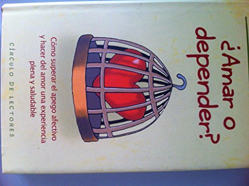 ¿Amar O Depender? Cómo Superar El Apego Afectivo Y Hacer Del Amor Una Experiencia Plena Y Saludable