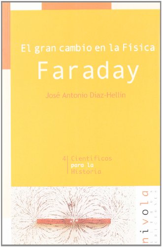 El gran cambio en la Física. Faraday: 4 (Científicos para la Historia)