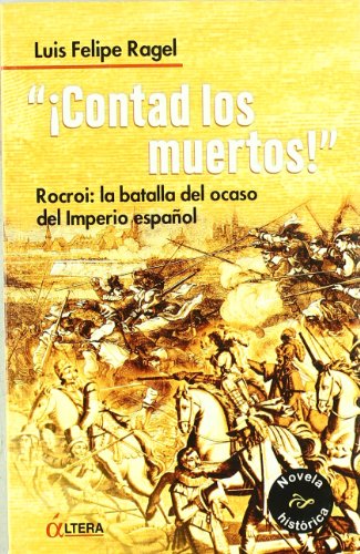 I CONTAD LOS MUERTOS !: Rocroi: La Batalla del Ocaso del Imperio Espanol (NOVELA HISTORICA)