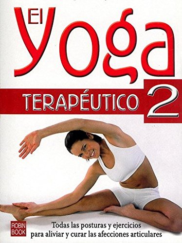 Yoga terapéutico-2, el: Todas las posturas y ejercicios para aliviar y curar las efecciones articulares