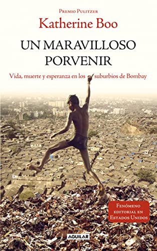 Un maravilloso porvenir: Vida, muerte y esperanza en los suburbios de Bombay (Aguilar)