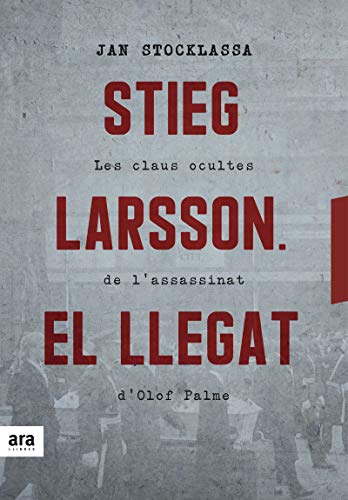 Stieg Larsson. El llegat: Les claus ocultes de l'assassinat d'Olof Palme (CATALAN)