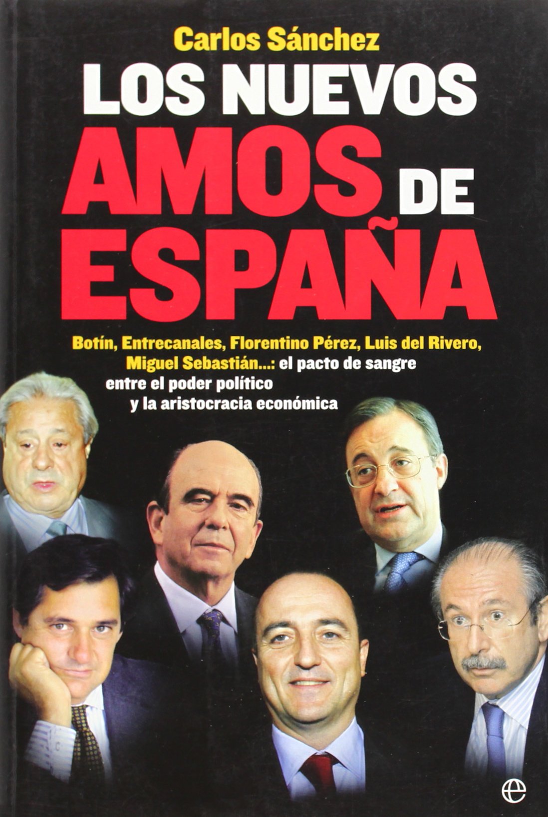 Los Nuevos Amos de Espana: Botin, Entrecanales, Florentino Perez, Luis del Rivero, Miguel Sebastian--: El Pacto de Sangre Entre El Poder Politico y La Aristocracia Economica