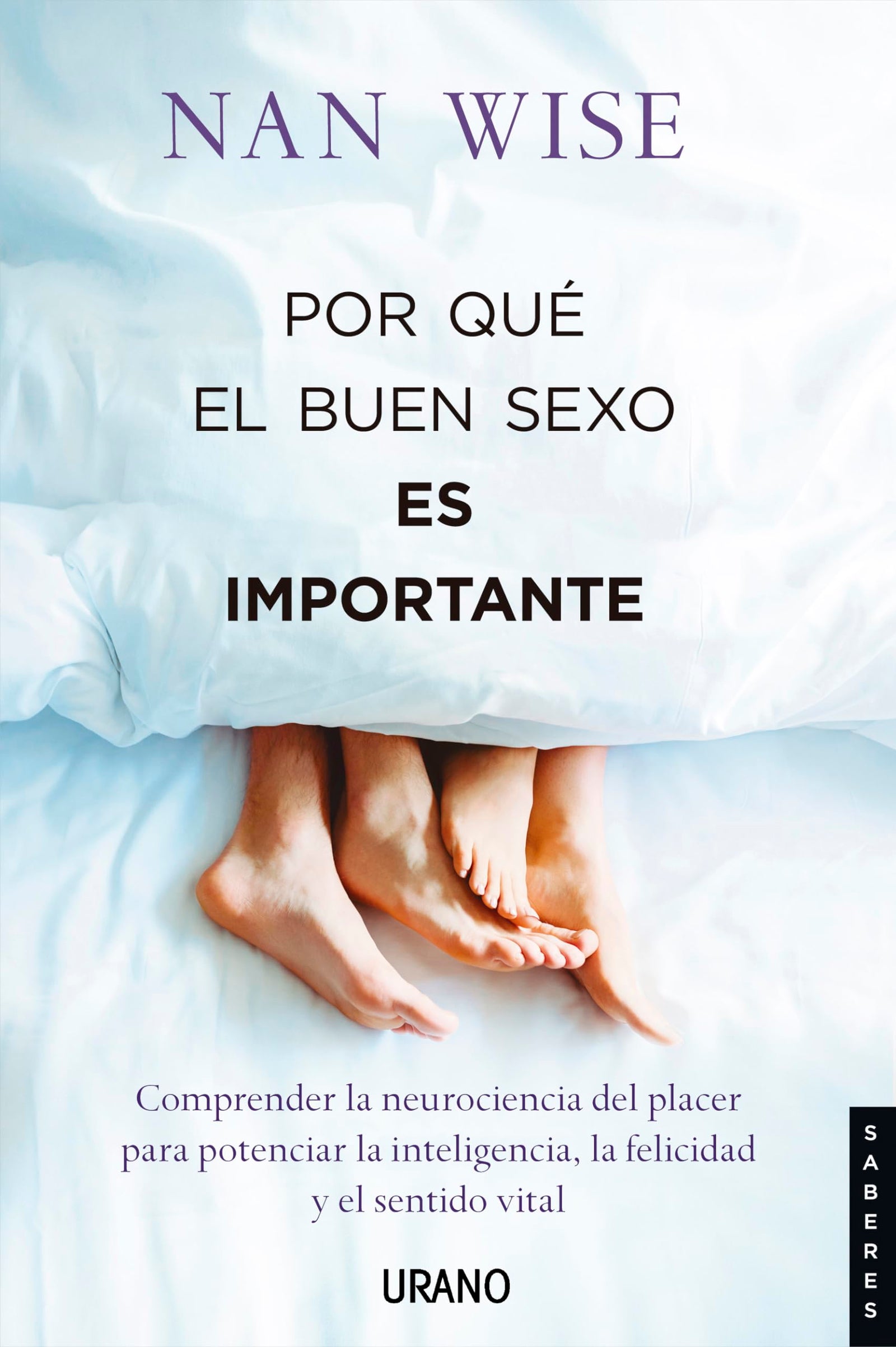 Por qué el buen sexo es importante: Comprender la neurociencia del placer para potenciar la inteligencia, la felicidad y el sentido vital (Urano Divulgación)