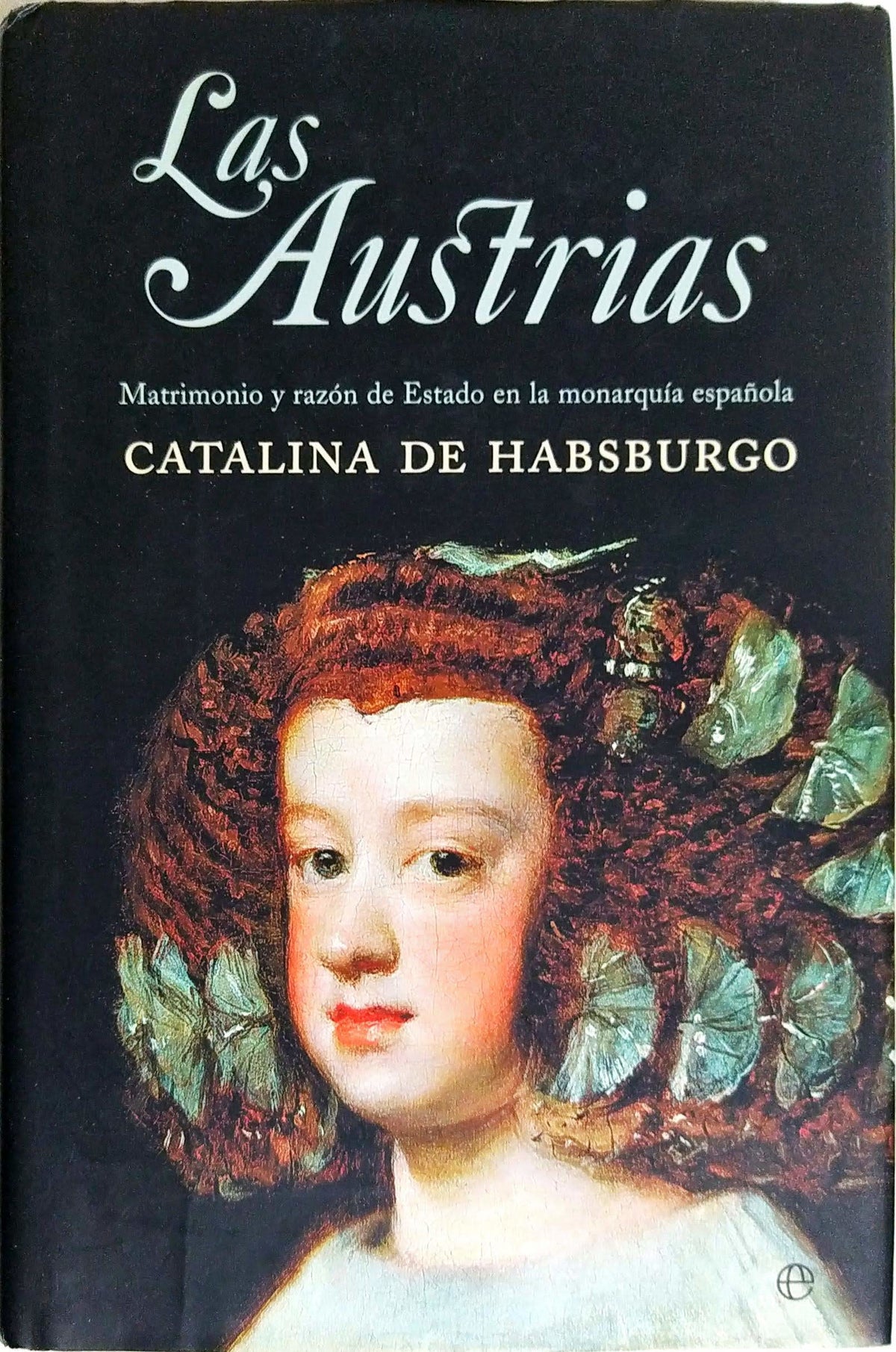 Las Austrias: Matrimonio y Razon de Estado En La Monarquia Espanola