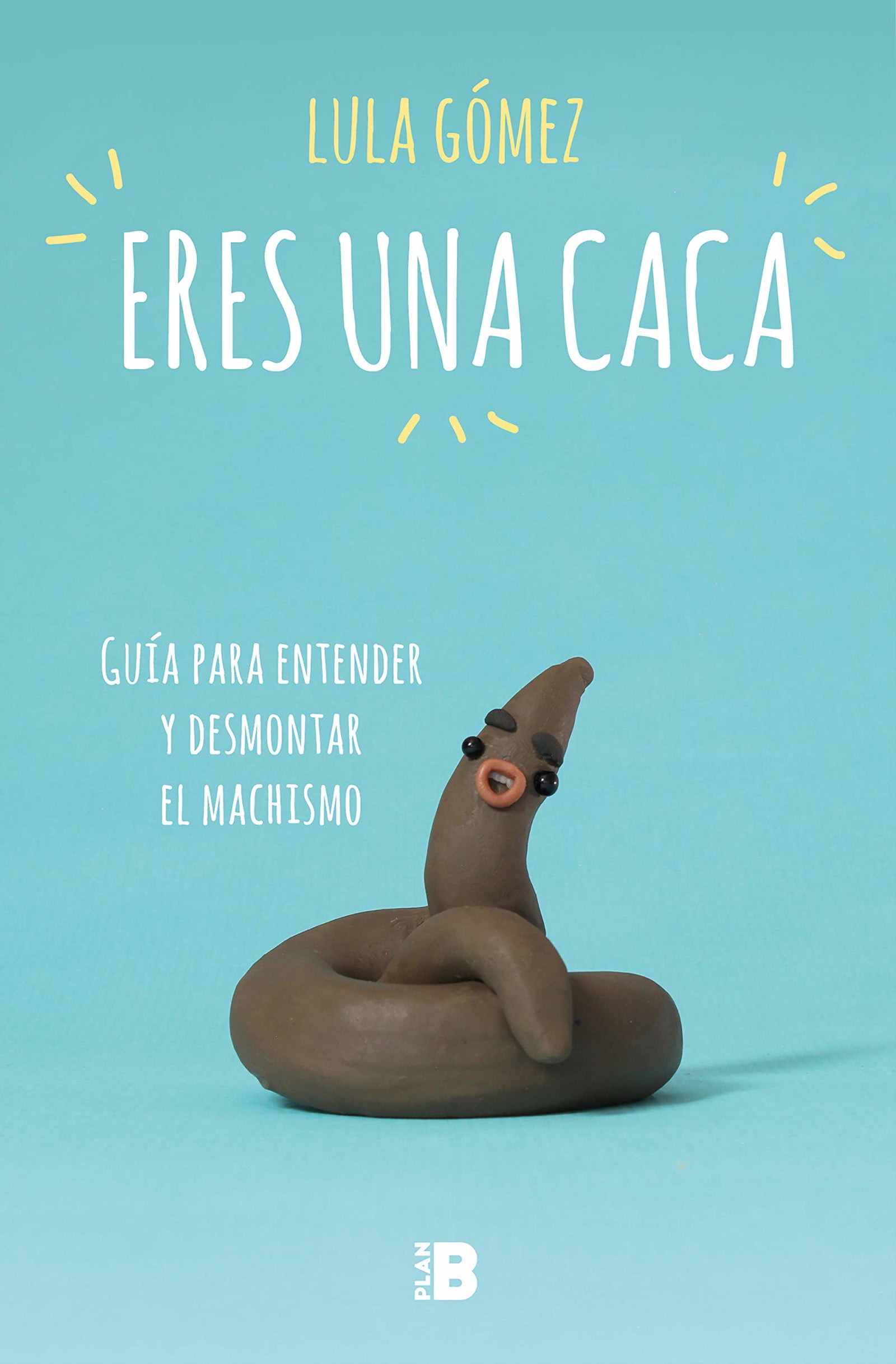 Eres una caca: Guía para entender y desmontar el machismo (Somos B)