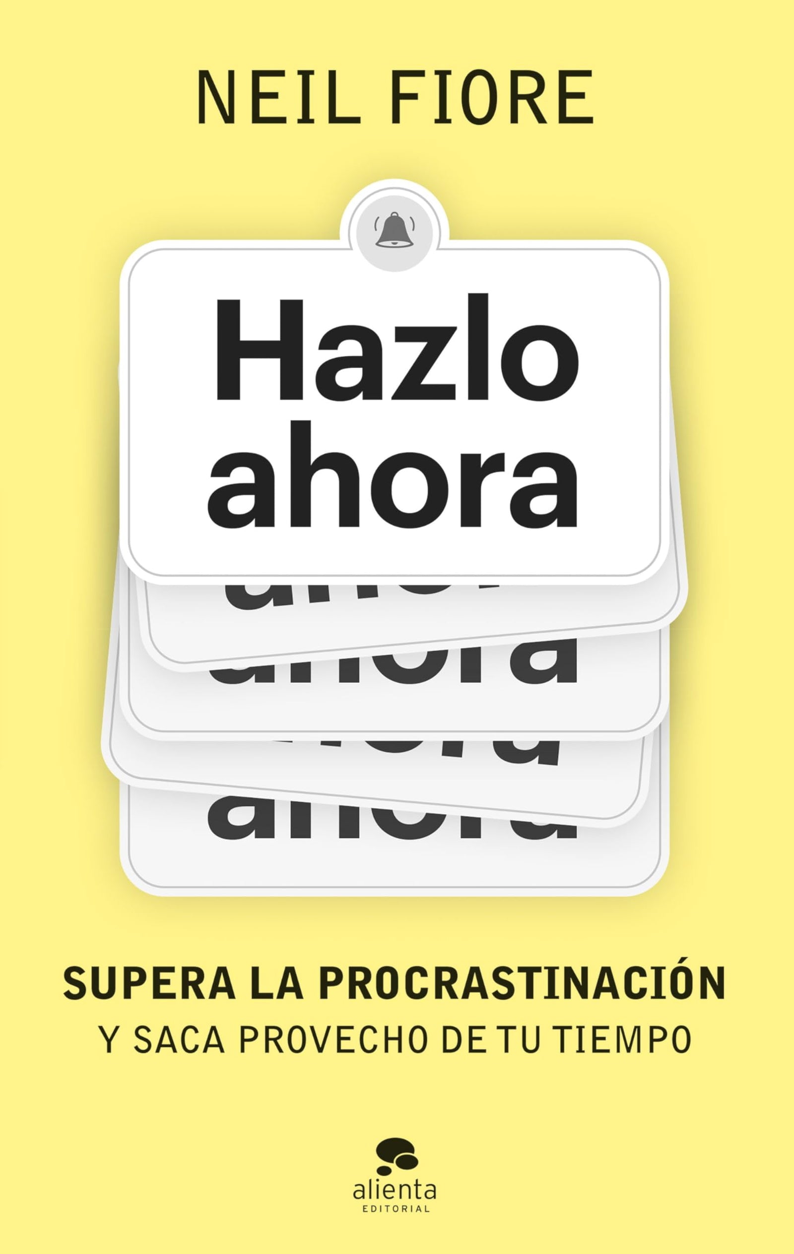 Hazlo ahora: Supera la procrastinación y saca provecho de tu tiempo (Alienta)
