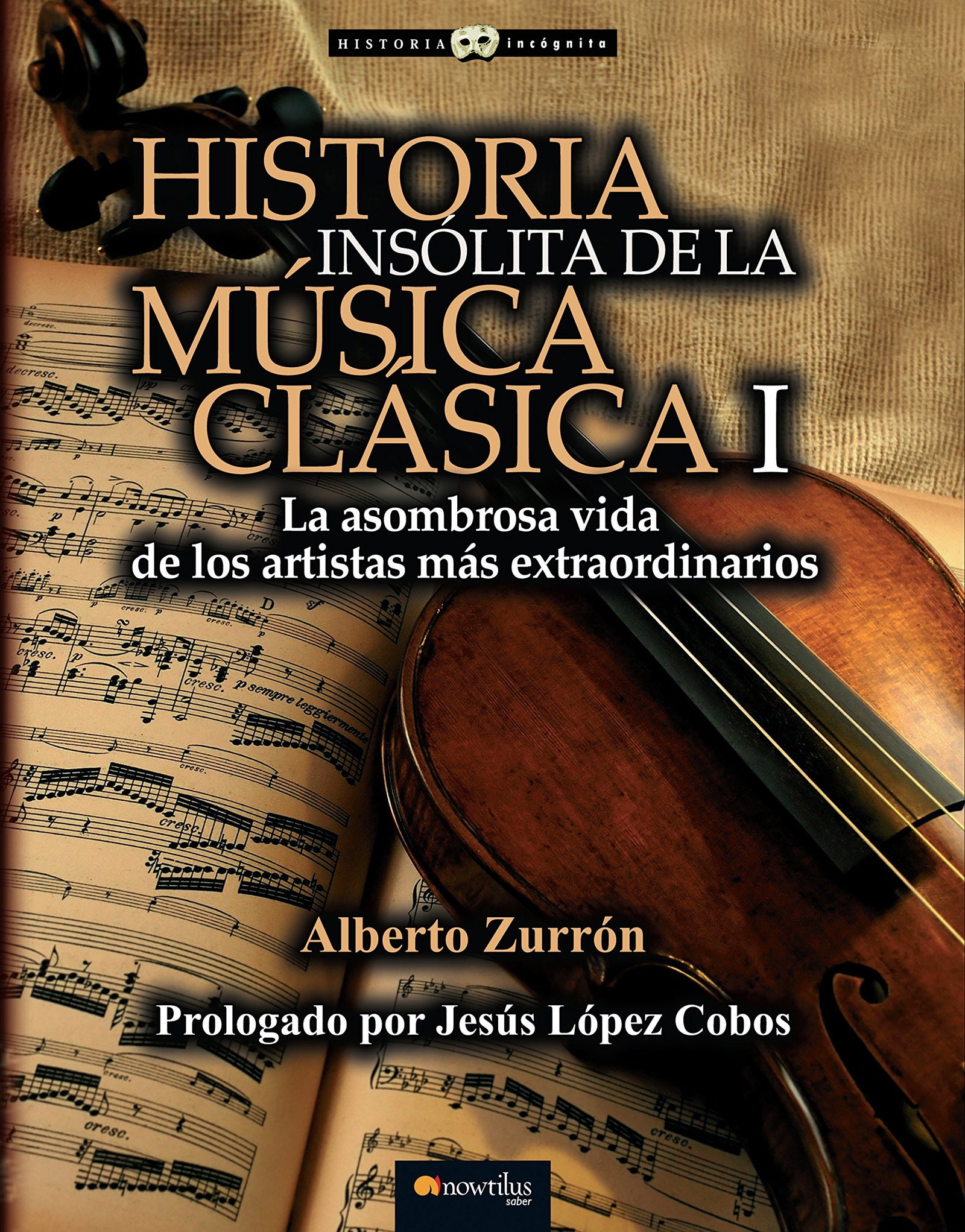 Historia insólita de la música clásica:La asombrosa vida de los artistas más extraordinarios (Historia Incógnita)