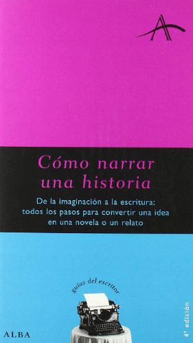 Cómo narrar una historia: De la imaginación a la escritura: todos los pasos para convertir una idea en una novela o relato (Guías del escritor)