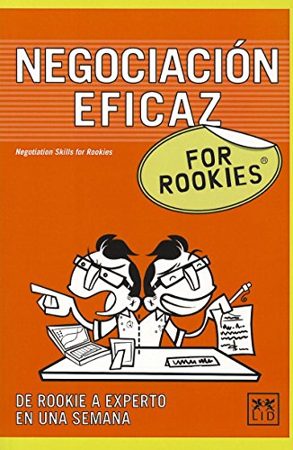 Negociación Eficaz For Rookies: Aunque Muchas Veces No Reparas En Ello, La Negociación Está Presente Prácticamente En Todos y Cada Uno de Los Aspectos ... de Trabajo, Con Tu Jefe, Con Tu Familia...