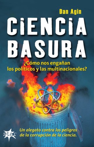Ciencia Basura: ?Como Nos Enganan los Politicos y las Multinacionales?