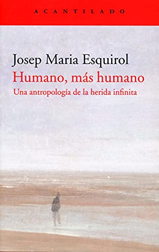 Humano, más humano: Una antropología de la herida infinita: 418 (El Acantilado)