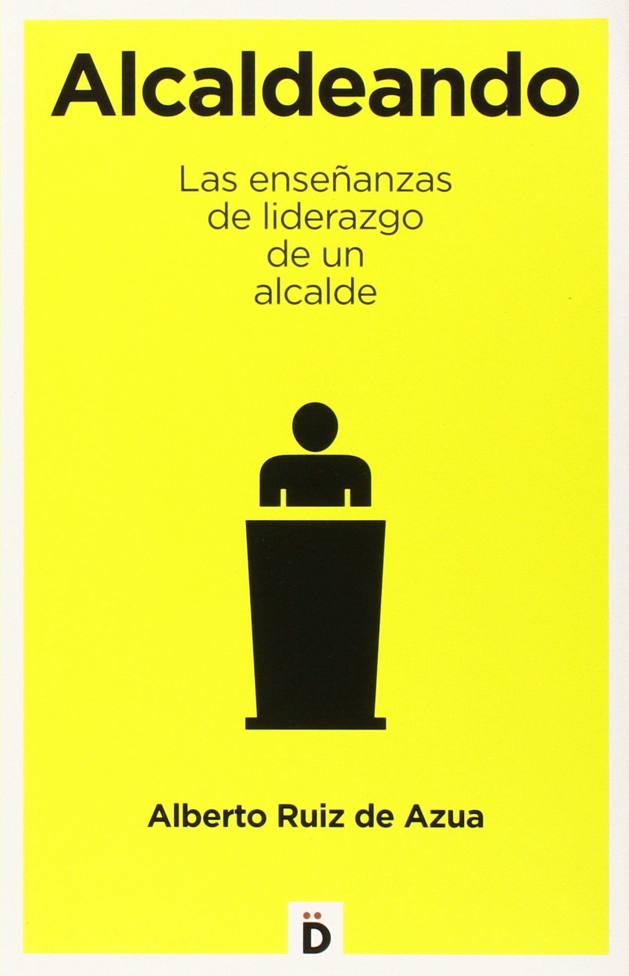 Alcaldeando: Las enseñanzas de liderazgo de un alcalde (Crecimiento personal)