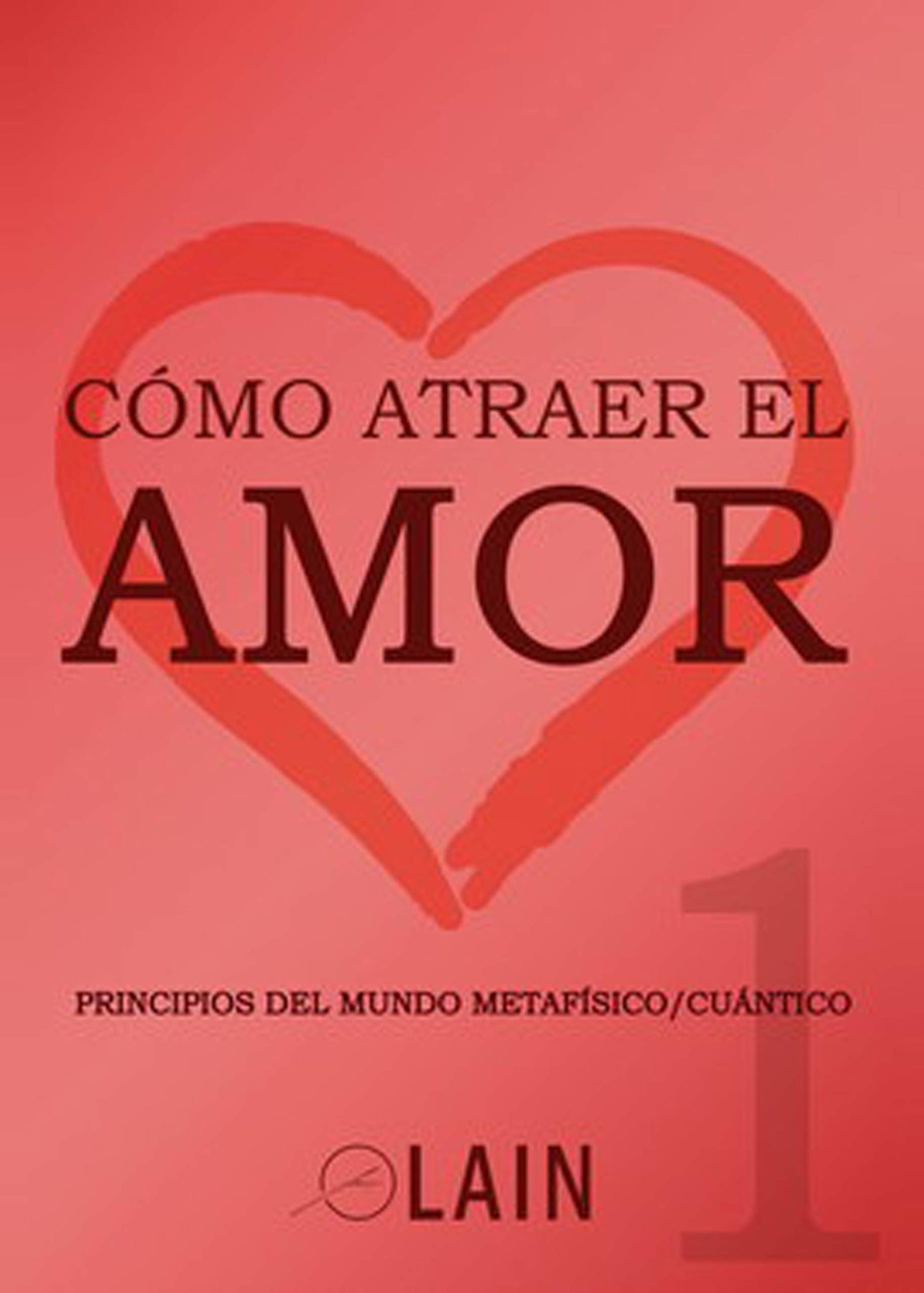 Cómo atraer el amor: Principios del mundo metafísico/cuántico Vol 1 (3 PASOS PRACTICOS)