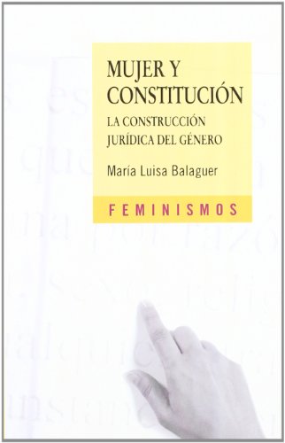 Mujer y Constitución: La construcción jurídica del género (Feminismos)