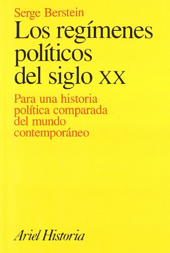Los regímenes políticos del siglo XX: Para una historia política comparada del mundo contemporáneo (Ariel Historia)
