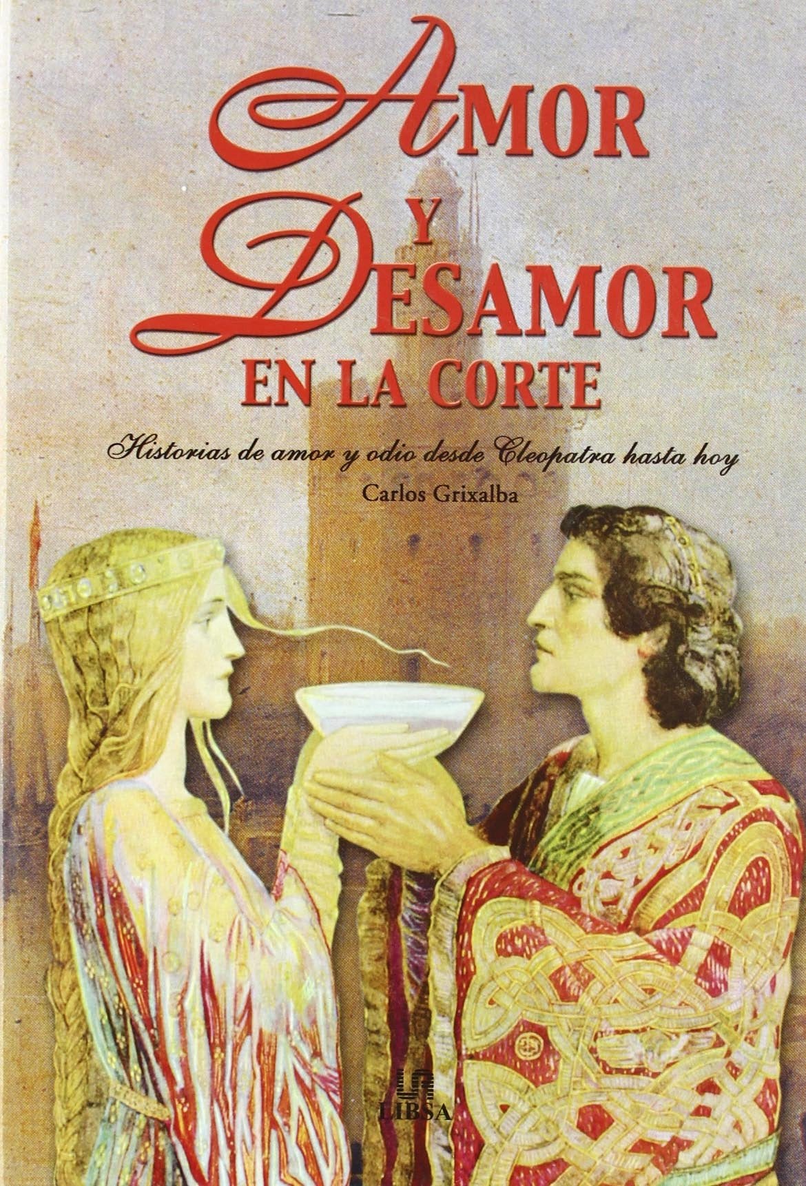 Amor y Desamor en la Corte: Historias de amor y Odio desde Cleopatra hasta Hoy (Temas de Historia)
