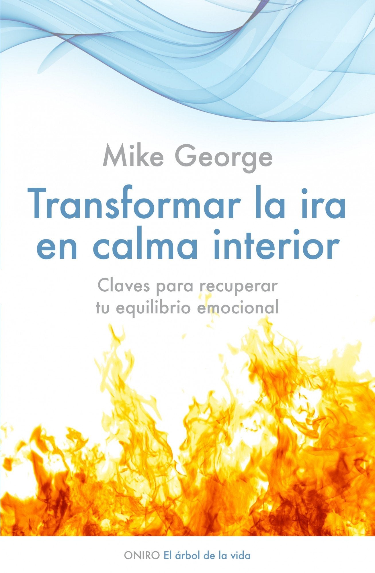 Transformar la ira en calma interior: Claves para recuperar tu equilibrio emocional (El Árbol de la Vida)