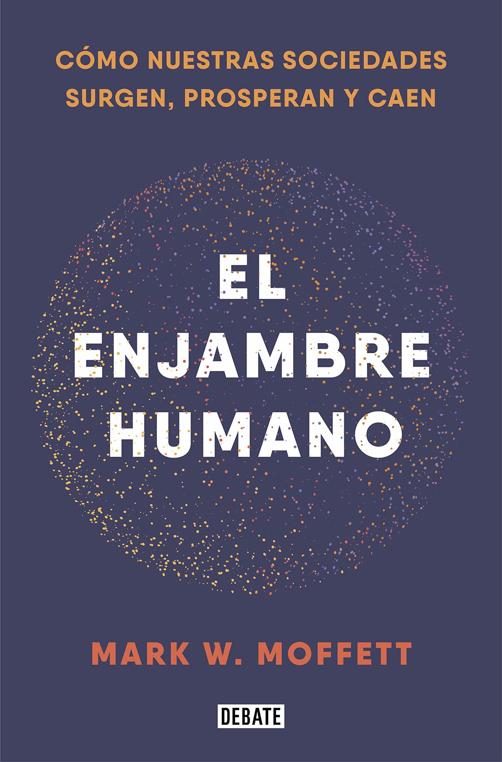 El enjambre humano: Cómo nuestras sociedades surgen, prosperan y caen (Ciencia y Tecnología)