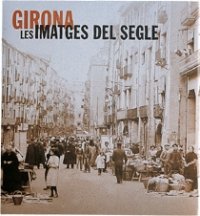 Girona. Les imatges del segle: 1 (General)