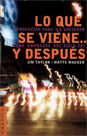 Lo Que Se Viene... y Despuis: Profecias Para la Sociedad y las Empresas del Siglo XXI