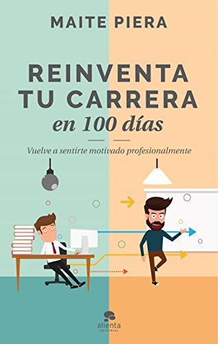 Reinventa tu carrera en 100 días: Vuelve a sentirte motivado profesionalmente (Alienta)