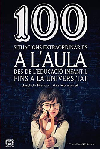 100 Situacions Extraordinàries A L'aula: Des de l'Educació Infantil fins a la Universitat: 27 (De 100 en 100)