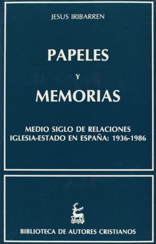 Papeles y memorias. Medio siglo de relaciones Iglesia-Estado en España: 1936-1986
