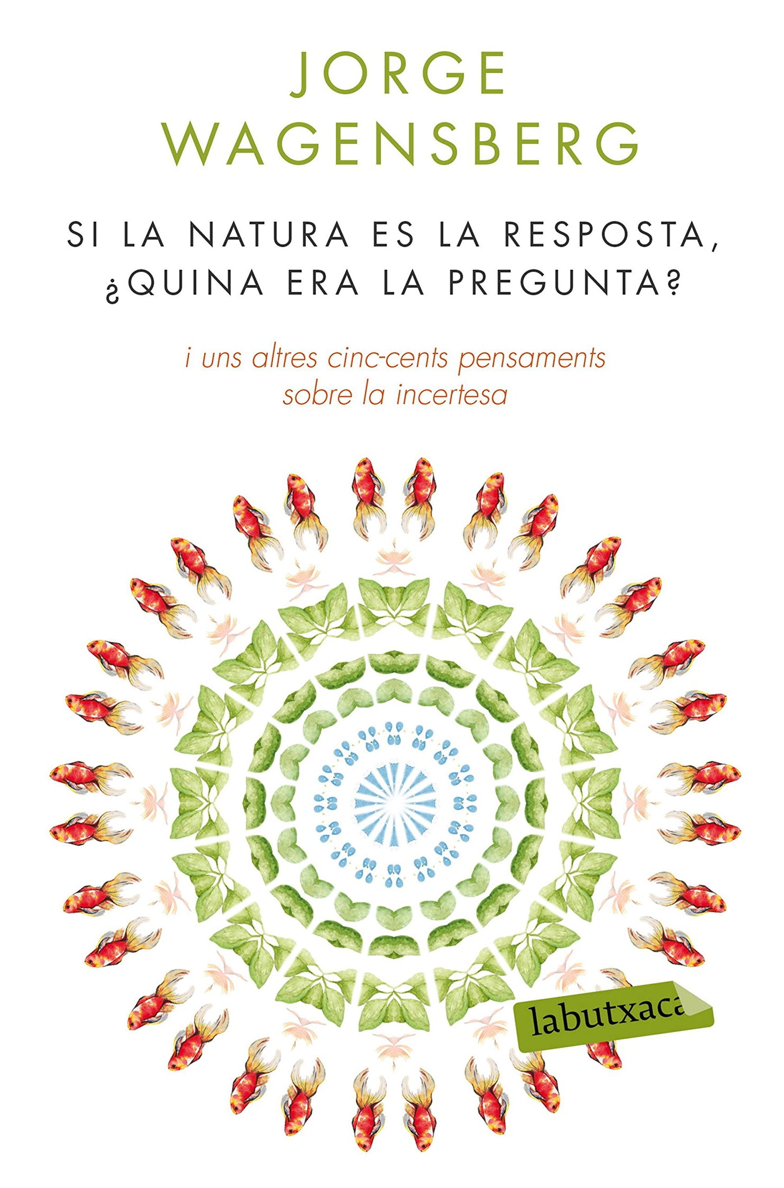 Si la natura és la resposta, ¿quina era la pregunta?: i uns altres cinc-cents pensaments sobre la incertesa (LABUTXACA)