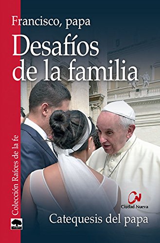 Desafios De La Familia: Catequesis del Papa (Raíces de la fe)