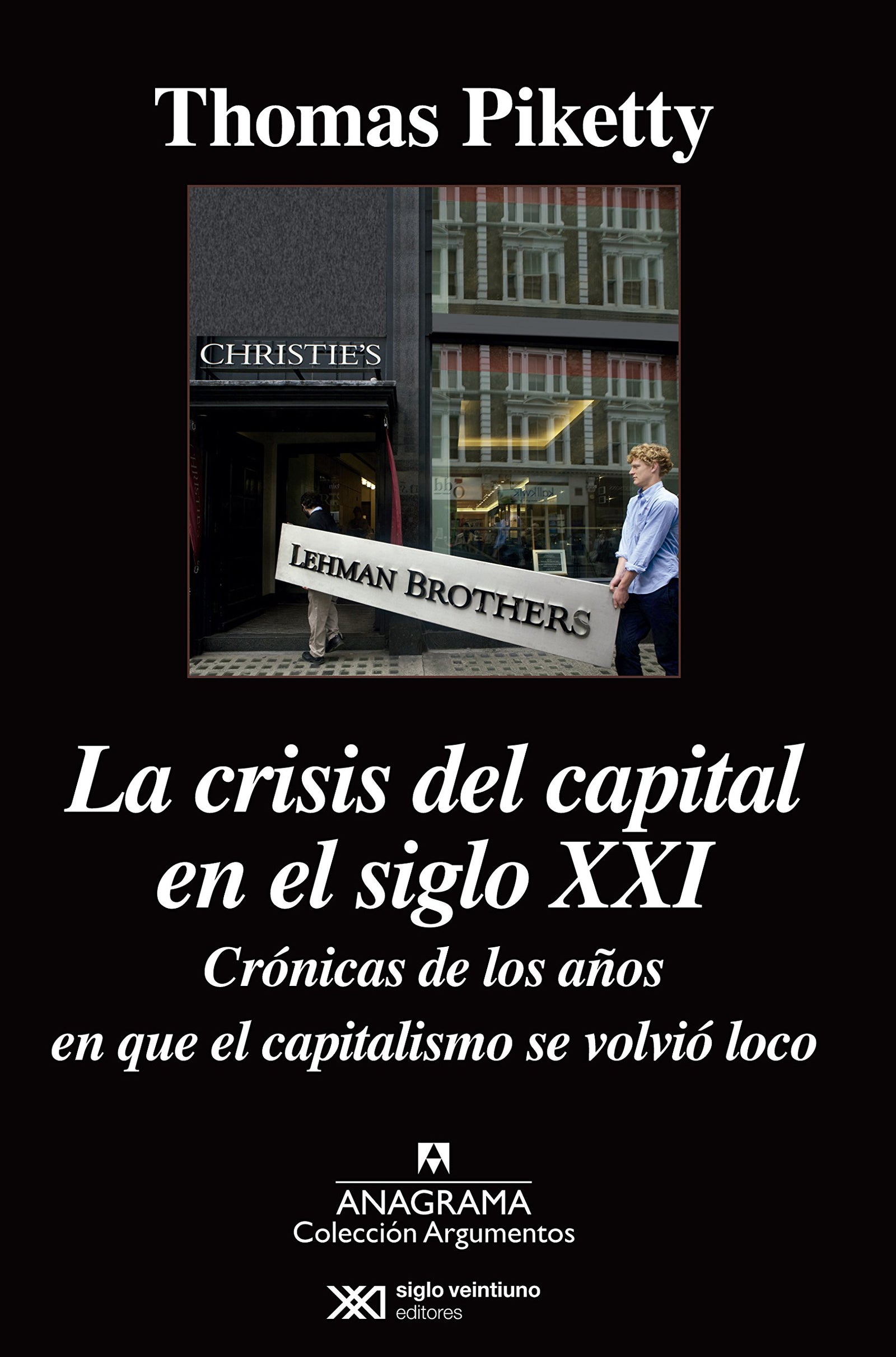 La crisis del capital en el siglo XXI: Crónicas de los años en que el capitalismo se volvió loco: 491 (Argumentos)