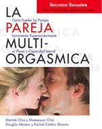 La Pareja Multi-Orgasmica: Secretos Sexuales Que Toda Pareja Deberia Conocer: Cómo incrementar espectacularmente el placer, la intimidad y la capacidad sexual (Mantak Chia)