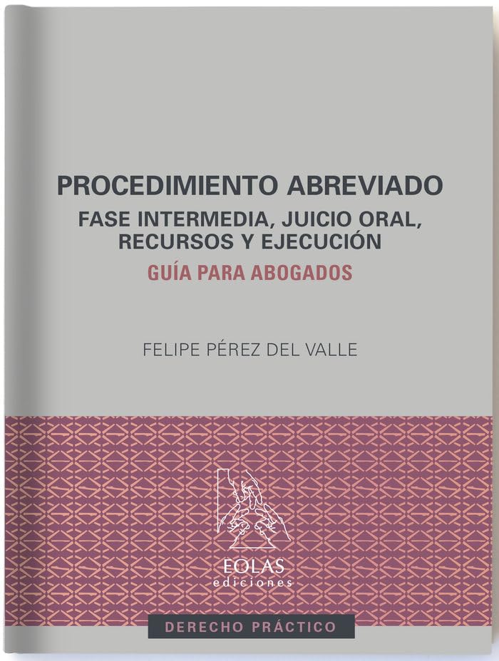 PROCEDIMIENTO ABREVIADO: FASE INTERMEDIA, JUICIO ORAL, RECURSOS Y EJECUCIÓN. GUÍA PARA ABOGADOS (DERECHO PRÁCTICO)