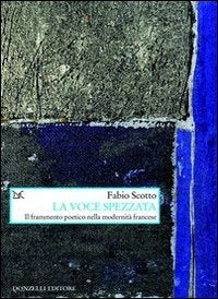 La voce spezzata. Il frammento poetico nella modernità francese (Saggi. Arti e lettere)