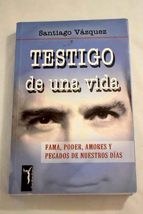 Testigo de una vida. fama, poder, amores y pecados de nuestros dias