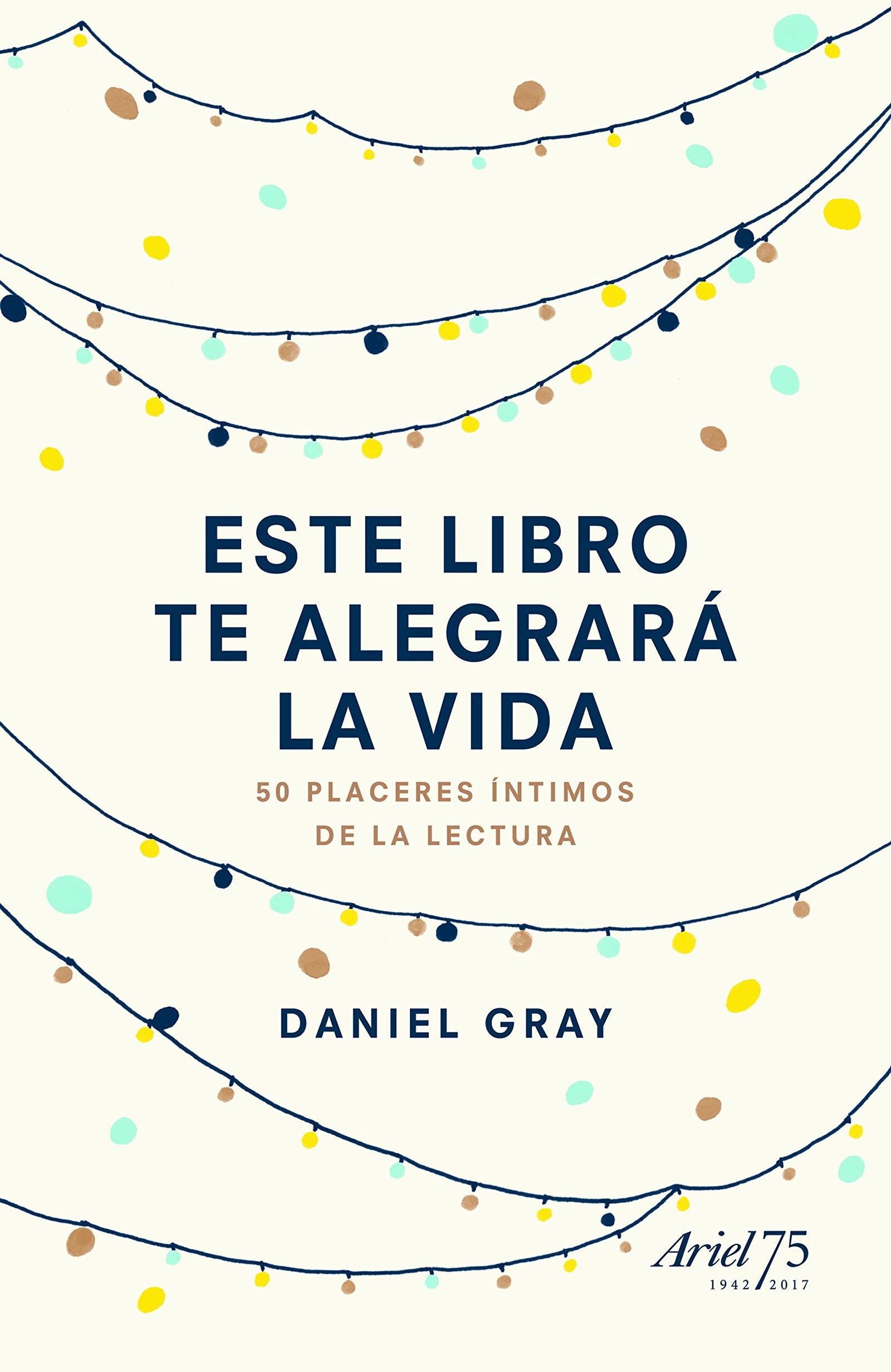 Este libro te alegrará la vida: 50 placeres íntimos de la lectura (Ariel)
