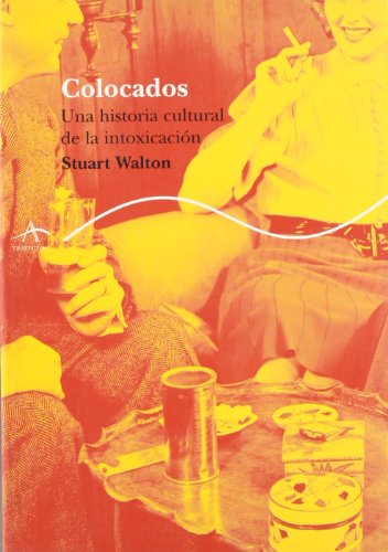 Colocados / Placed: Una Historia Cultural De La Intoxicacion / a Cultural History of Intoxication