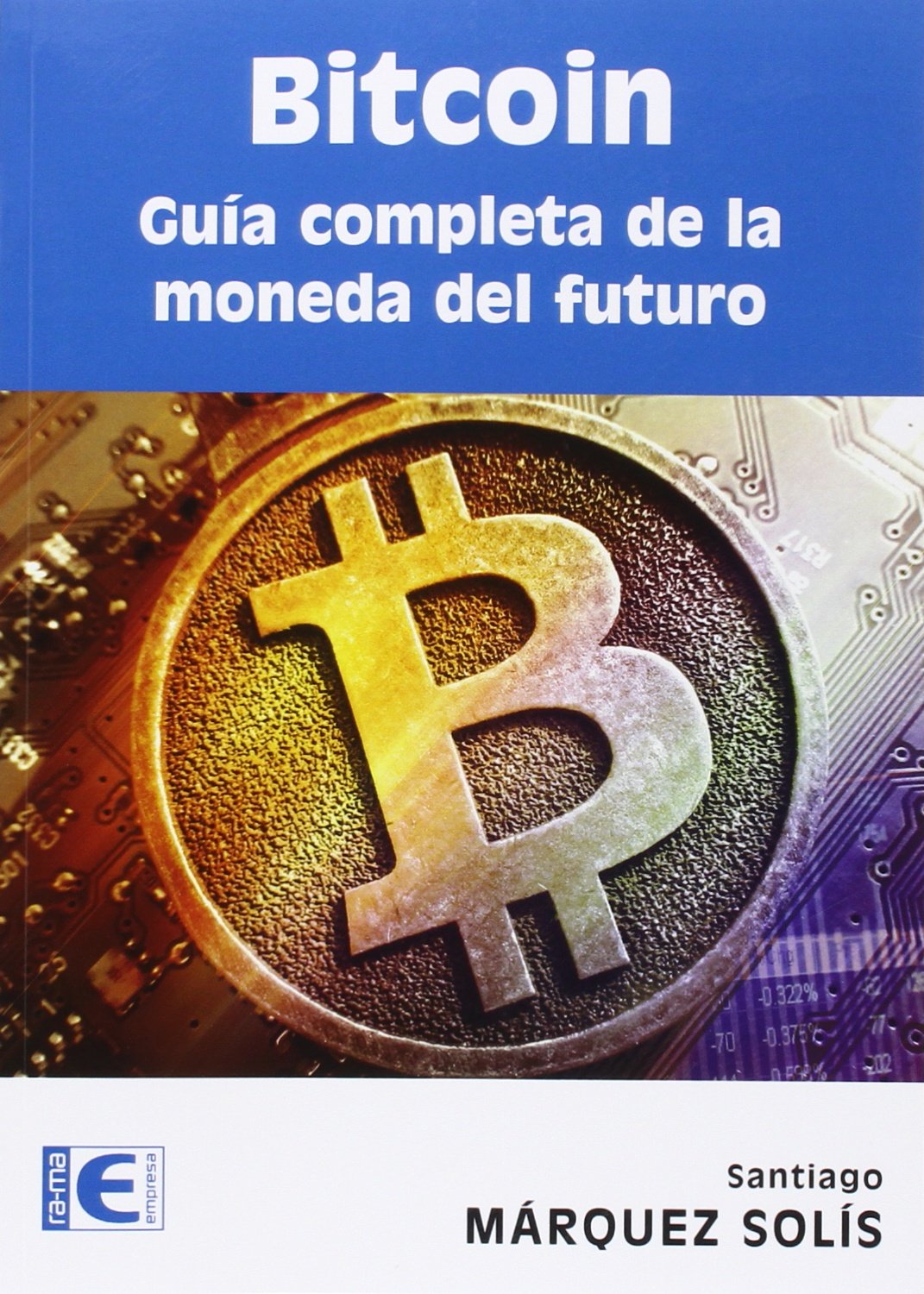 Bitcoin. Guía completa de la moneda del futuro